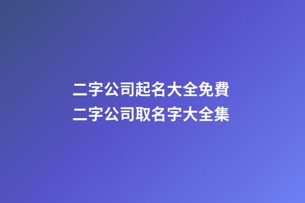 二字公司起名大全免費 二字公司取名字大全集